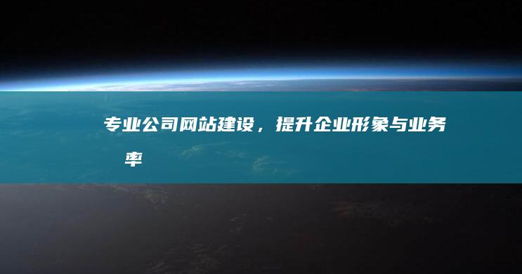 专业公司网站建设，提升企业形象与业务效率